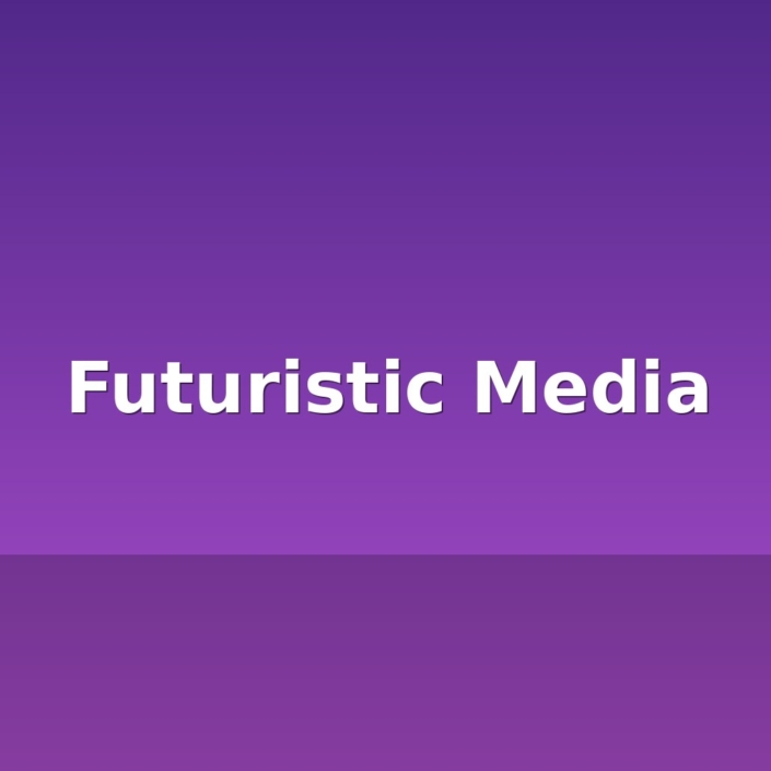 futuristic media